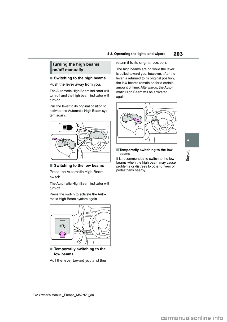 TOYOTA YARIS CROSS 2022  Owners Manual 203
4
CV Owner's Manual_Europe_M52N20_en
4-3. Operating the lights and wipers
Driving
■Switching to the high beams 
Push the lever away from you.
The Automatic High Beam indicator will  
turn of