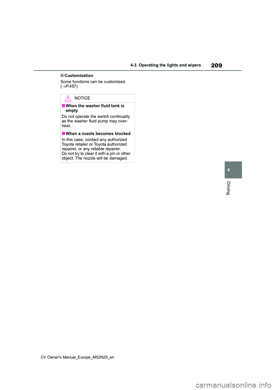 TOYOTA YARIS CROSS 2022  Owners Manual 209
4
CV Owner's Manual_Europe_M52N20_en
4-3. Operating the lights and wipers
Driving
■Customization 
Some functions can be customized.  ( P.457)
NOTICE
■When the washer fluid tank is  
emp
