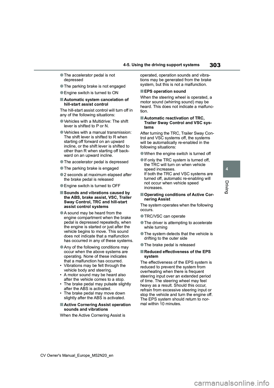 TOYOTA YARIS CROSS 2022  Owners Manual 303
4
CV Owner's Manual_Europe_M52N20_en
4-5. Using the driving support systems
Driving
●The accelerator pedal is not  
depressed
●The parking brake is not engaged
●Engine switch is turned t