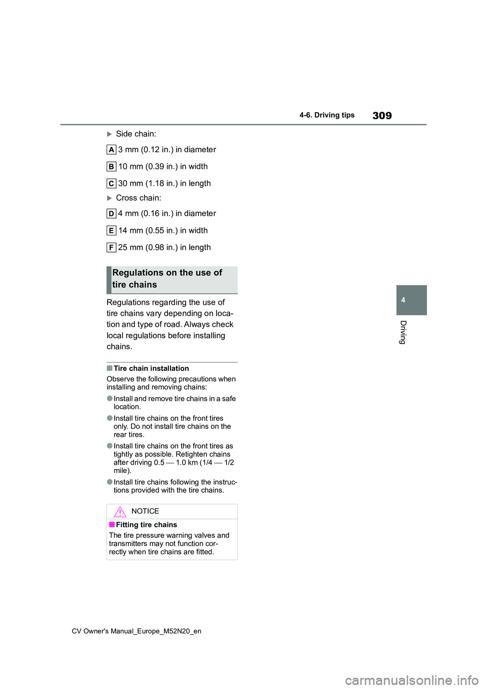 TOYOTA YARIS CROSS 2022  Owners Manual 309
4
CV Owner's Manual_Europe_M52N20_en
4-6. Driving tips
Driving
Side chain: 
3 mm (0.12 in.) in diameter 
10 mm (0.39 in.) in width 
30 mm (1.18 in.) in length
Cross chain: 
4 mm (0.16 in