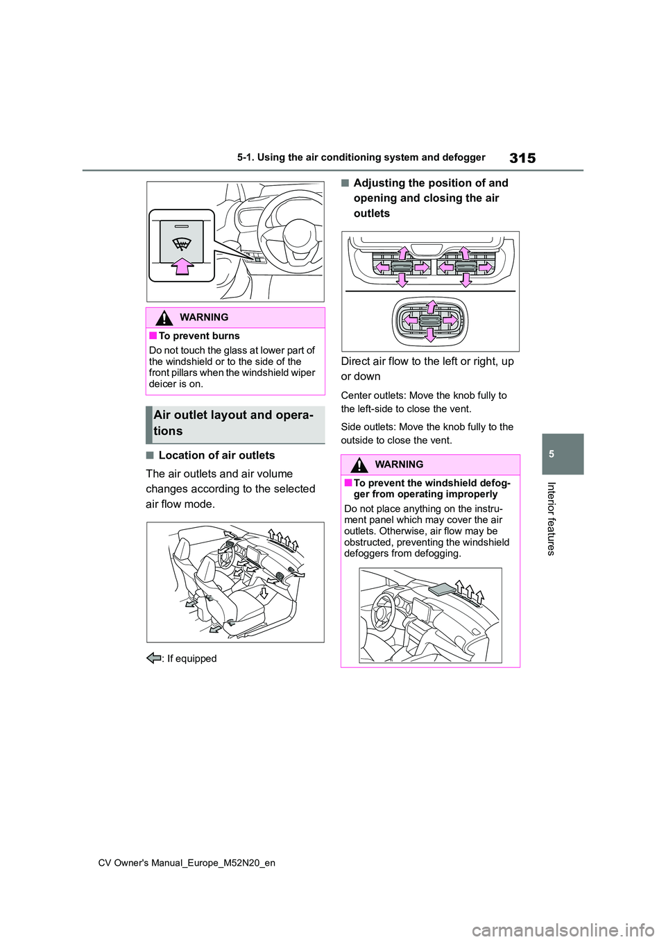 TOYOTA YARIS CROSS 2022  Owners Manual 315
5
CV Owner's Manual_Europe_M52N20_en
5-1. Using the air conditioning system and defogger
Interior features
■Location of air outlets 
The air outlets and air volume  
changes according to the