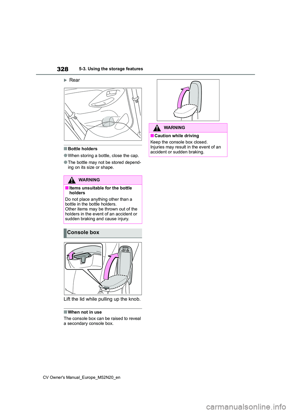TOYOTA YARIS CROSS 2022  Owners Manual 328
CV Owner's Manual_Europe_M52N20_en
5-3. Using the storage features
Rear
■Bottle holders
●When storing a bottle, close the cap.
●The bottle may not be stored depend- 
ing on its size o