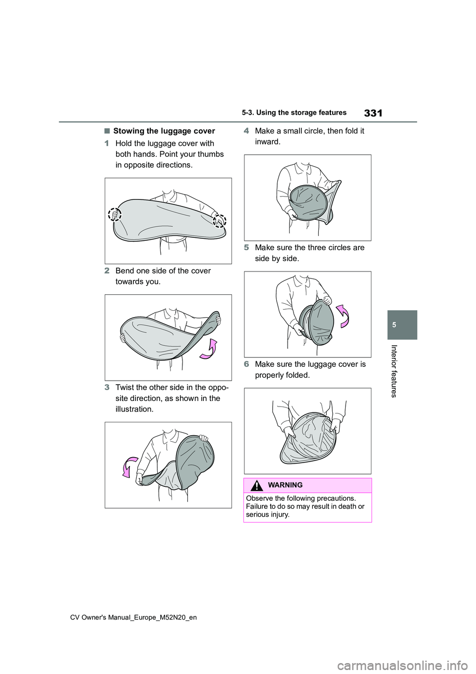 TOYOTA YARIS CROSS 2022  Owners Manual 331
5
CV Owner's Manual_Europe_M52N20_en
5-3. Using the storage features
Interior features
■Stowing the luggage cover 
1 Hold the luggage cover with  
both hands. Point your thumbs  
in opposite