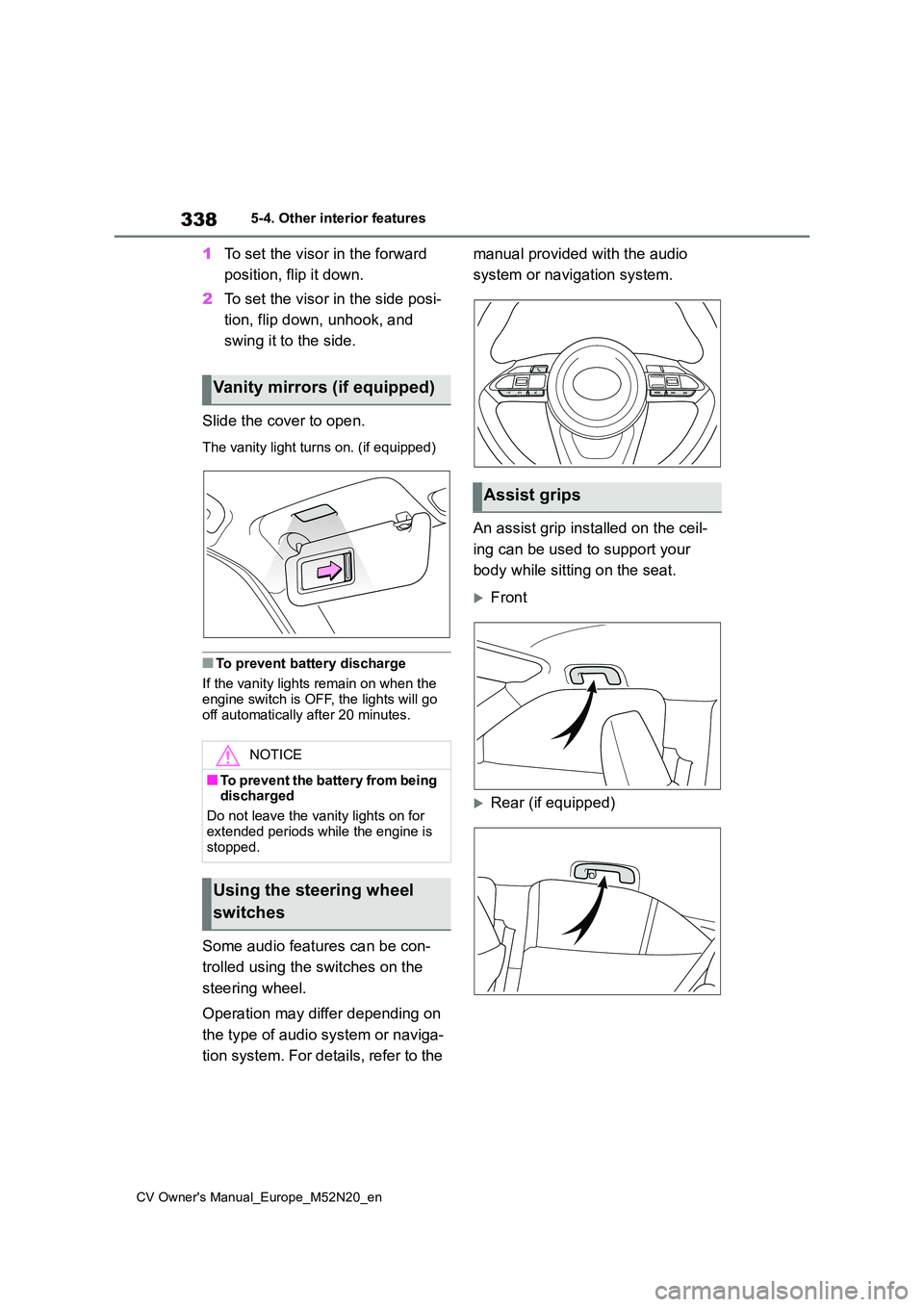 TOYOTA YARIS CROSS 2022  Owners Manual 338
CV Owner's Manual_Europe_M52N20_en
5-4. Other interior features
1To set the visor in the forward  
position, flip it down. 
2 To set the visor in the side posi- 
tion, flip down, unhook, and  