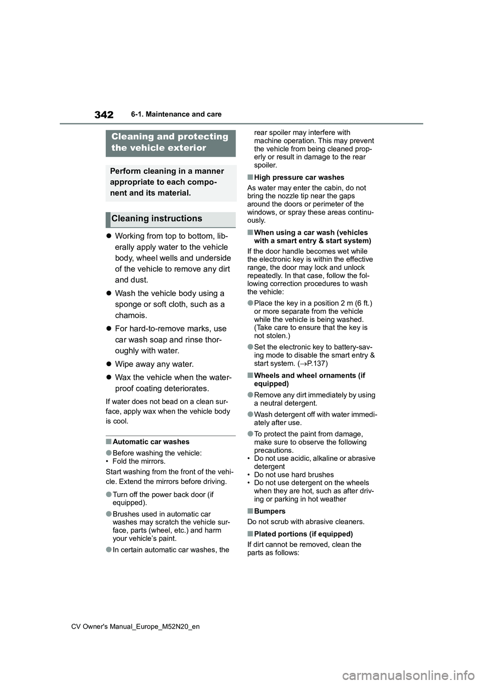 TOYOTA YARIS CROSS 2022  Owners Manual 342
CV Owner's Manual_Europe_M52N20_en
6-1. Maintenance and care
6-1.Mainte nance  a nd care
Working from top to bottom, lib- 
erally apply water to the vehicle  
body, wheel wells and undersid