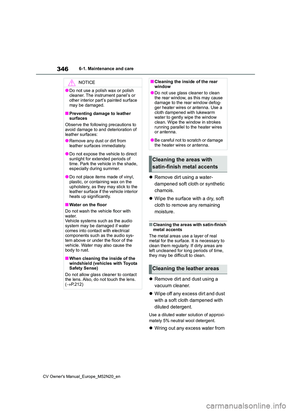 TOYOTA YARIS CROSS 2022  Owners Manual 346
CV Owner's Manual_Europe_M52N20_en
6-1. Maintenance and care
Remove dirt using a water- 
dampened soft cloth or synthetic  
chamois. 
 Wipe the surface with a dry, soft  
cloth to remove