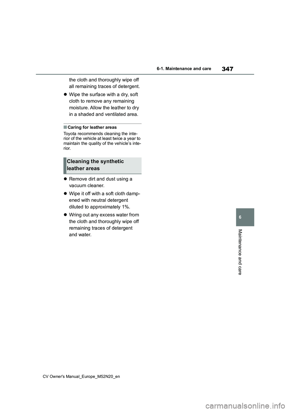 TOYOTA YARIS CROSS 2022  Owners Manual 347
6
CV Owner's Manual_Europe_M52N20_en
6-1. Maintenance and care
Maintenance and care
the cloth and thoroughly wipe off  
all remaining traces of detergent. 
 Wipe the surface with a dry, sof