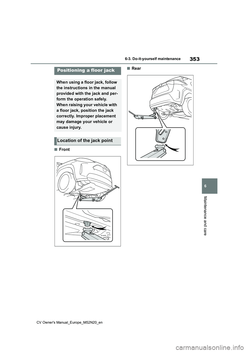 TOYOTA YARIS CROSS 2022  Owners Manual 353
6
CV Owner's Manual_Europe_M52N20_en
6-3. Do-it-yourself maintenance
Maintenance and care
■Front
■RearPositioning a floor jack
When using a floor jack, follow  
the instructions in the man
