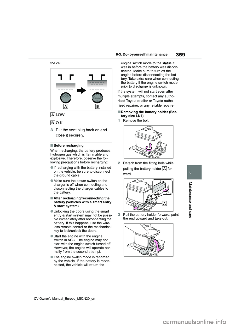 TOYOTA YARIS CROSS 2022  Owners Manual 359
6
CV Owner's Manual_Europe_M52N20_en
6-3. Do-it-yourself maintenance
Maintenance and care
the cell.
LOW 
O.K. 
3 Put the vent plug back on and  
close it securely.
■Before recharging 
When r