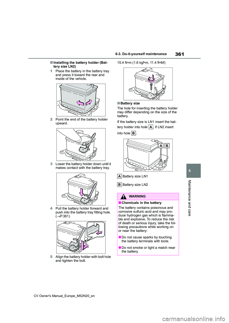TOYOTA YARIS CROSS 2022  Owners Manual 361
6
CV Owner's Manual_Europe_M52N20_en
6-3. Do-it-yourself maintenance
Maintenance and care
■Installing the battery holder (Bat- 
tery size LN2) 
1 Place the battery in the battery tray  and p