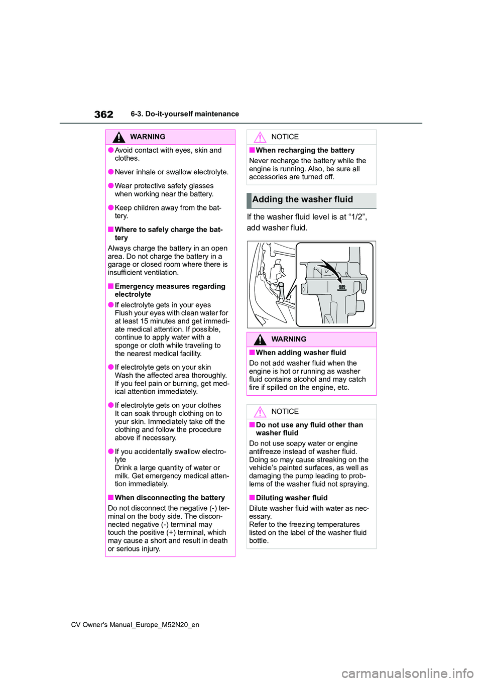TOYOTA YARIS CROSS 2022  Owners Manual 362
CV Owner's Manual_Europe_M52N20_en
6-3. Do-it-yourself maintenance
If the washer fluid level is at “1/2”,  
add washer fluid.
WARNING
●Avoid contact with eyes, skin and  clothes.
●Neve