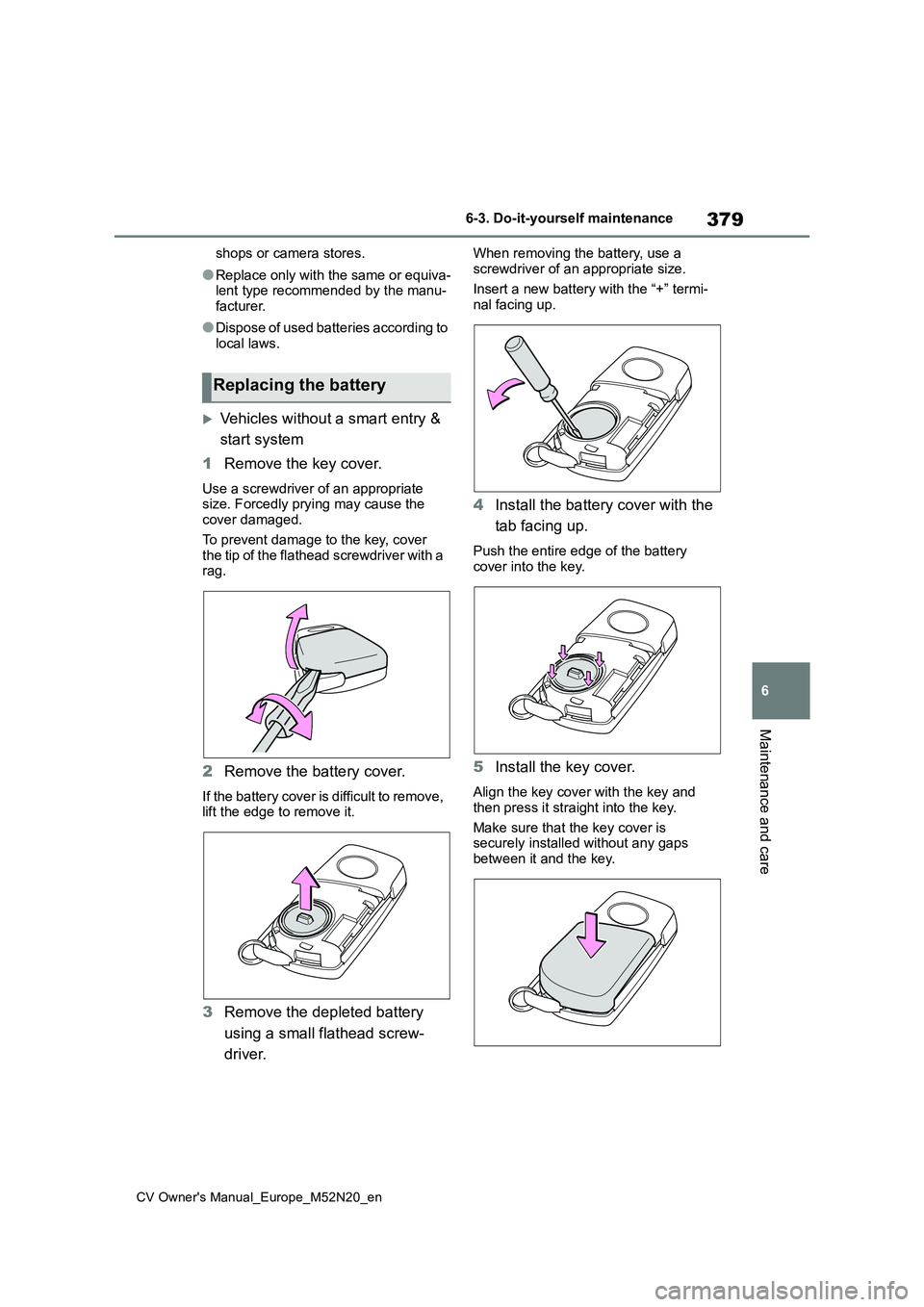 TOYOTA YARIS CROSS 2022  Owners Manual 379
6
CV Owner's Manual_Europe_M52N20_en
6-3. Do-it-yourself maintenance
Maintenance and care
shops or camera stores.
●Replace only with the same or equiva- lent type recommended by the manu- 
f