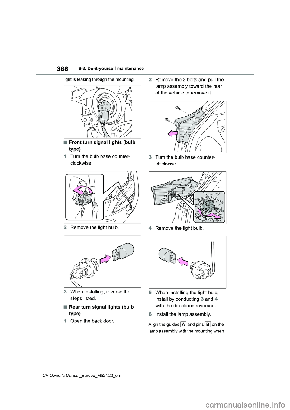 TOYOTA YARIS CROSS 2022  Owners Manual 388
CV Owner's Manual_Europe_M52N20_en
6-3. Do-it-yourself maintenance 
light is leaking through the mounting.
■Front turn signal lights (bulb  
type) 
1 Turn the bulb base counter- 
clockwise. 