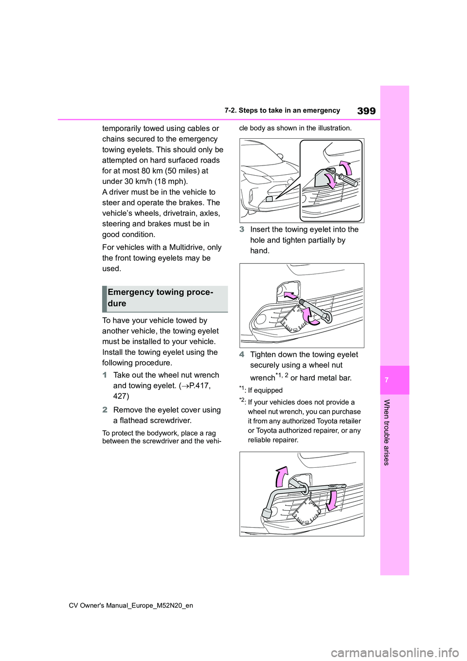 TOYOTA YARIS CROSS 2022  Owners Manual 399
7
CV Owner's Manual_Europe_M52N20_en
7-2. Steps to take in an emergency
When trouble arises
temporarily towed using cables or  
chains secured to the emergency  
towing eyelets. This should on