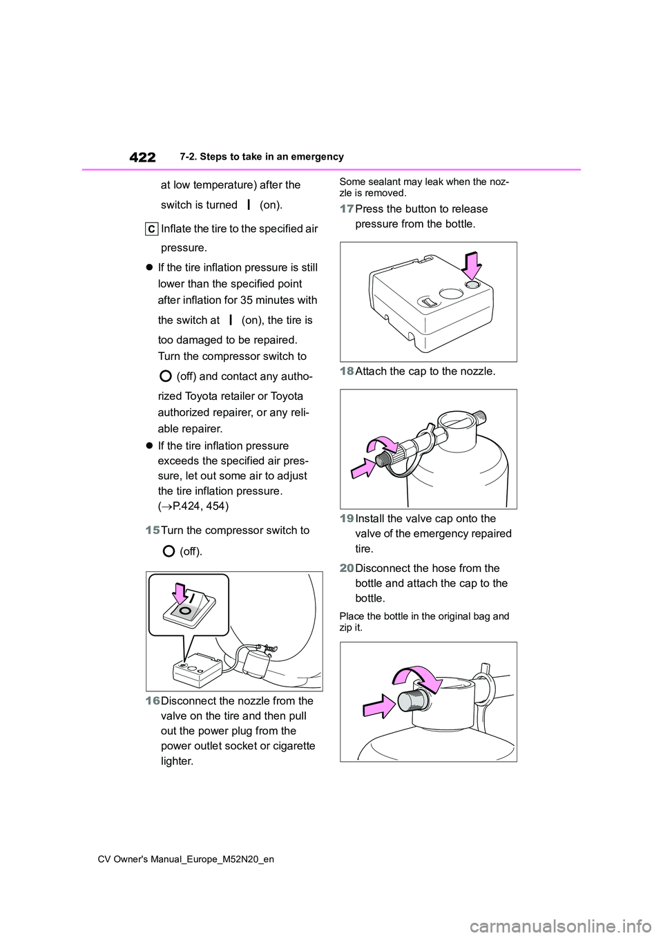 TOYOTA YARIS CROSS 2022  Owners Manual 422
CV Owner's Manual_Europe_M52N20_en
7-2. Steps to take in an emergency
at low temperature) after the  
switch is turned   (on). 
Inflate the tire to the specified air  
pressure. 
 If the ti