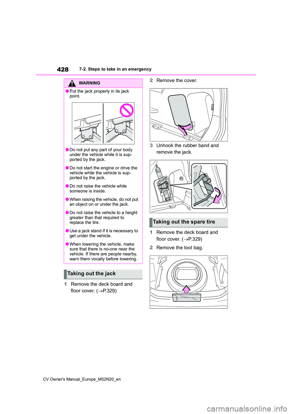 TOYOTA YARIS CROSS 2022  Owners Manual 428
CV Owner's Manual_Europe_M52N20_en
7-2. Steps to take in an emergency
1Remove the deck board and  
floor cover. ( P.329) 
2 Remove the cover. 
3 Unhook the rubber band and  
remove the jack