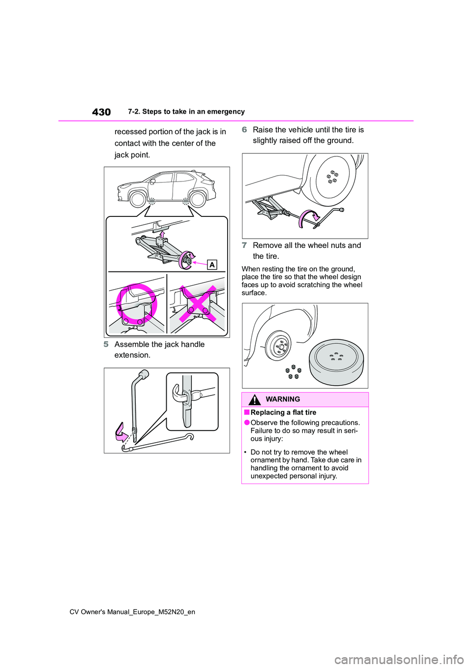 TOYOTA YARIS CROSS 2022  Owners Manual 430
CV Owner's Manual_Europe_M52N20_en
7-2. Steps to take in an emergency
recessed portion of the jack is in  
contact with the center of the 
jack point. 
5 Assemble the jack handle  
extension. 
