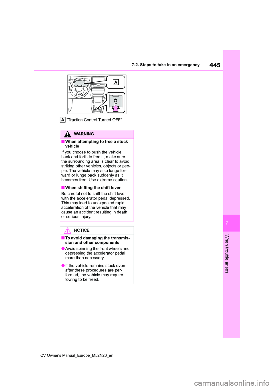 TOYOTA YARIS CROSS 2022  Owners Manual 445
7
CV Owner's Manual_Europe_M52N20_en
7-2. Steps to take in an emergency
When trouble arises
“Traction Control Turned OFF”
WARNING
■When attempting to free a stuck  vehicle 
If you choose