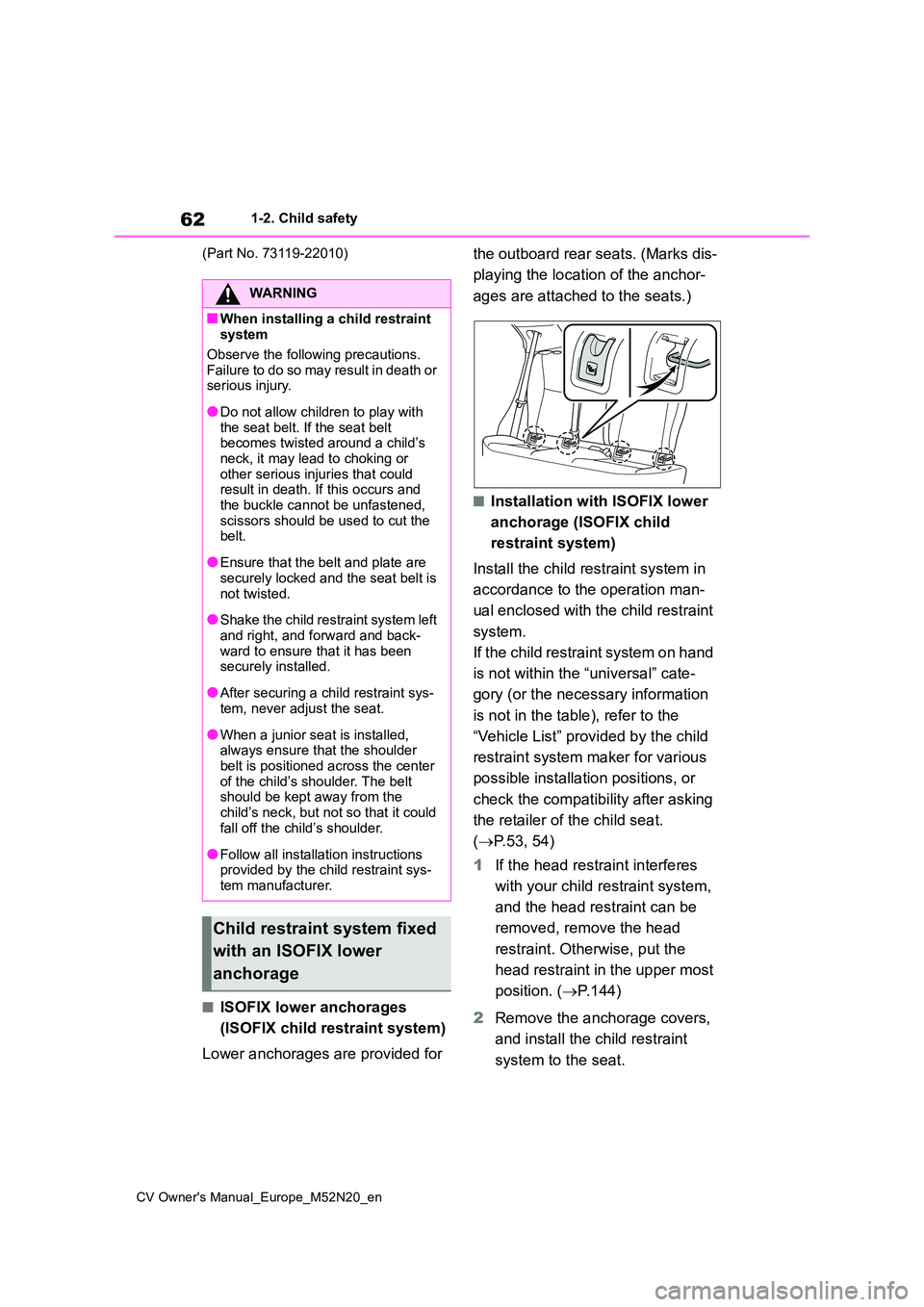 TOYOTA YARIS CROSS 2022  Owners Manual 62
CV Owner's Manual_Europe_M52N20_en
1-2. Child safety 
(Part No. 73119-22010)
■ISOFIX lower anchorages  
(ISOFIX child restraint system) 
Lower anchorages are provided for  
the outboard rear 