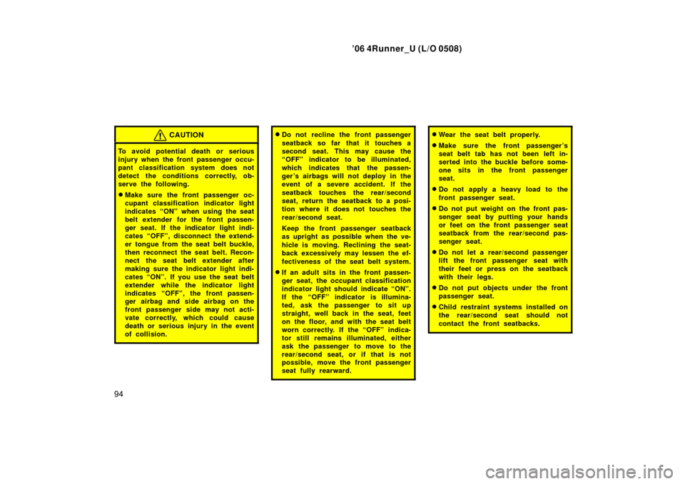 TOYOTA 4RUNNER 2006 N210 / 4.G Owners Manual ’06 4Runner_U (L/O 0508)
94
CAUTION
To avoid potential death or serious
injury when the front passenger occu-
pant classification system does not
detect the conditions correctly, ob-
serve the follo TOYOTA 4RUNNER 2006 N210 / 4.G Owners Manual ’06 4Runner_U (L/O 0508)
94
CAUTION
To avoid potential death or serious
injury when the front passenger occu-
pant classification system does not
detect the conditions correctly, ob-
serve the follo