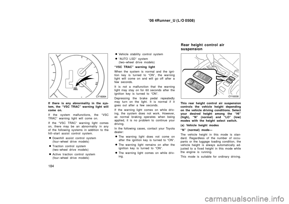 TOYOTA 4RUNNER 2006 N210 / 4.G Owners Manual ’06 4Runner_U (L/O 0508)
184
If there is any abnormality in the sys-
tem, the “VSC TRAC” warning light will
come on.
If the system malfunctions, the “VSC
TRAC” warning light will come on.
If TOYOTA 4RUNNER 2006 N210 / 4.G Owners Manual ’06 4Runner_U (L/O 0508)
184
If there is any abnormality in the sys-
tem, the “VSC TRAC” warning light will
come on.
If the system malfunctions, the “VSC
TRAC” warning light will come on.
If