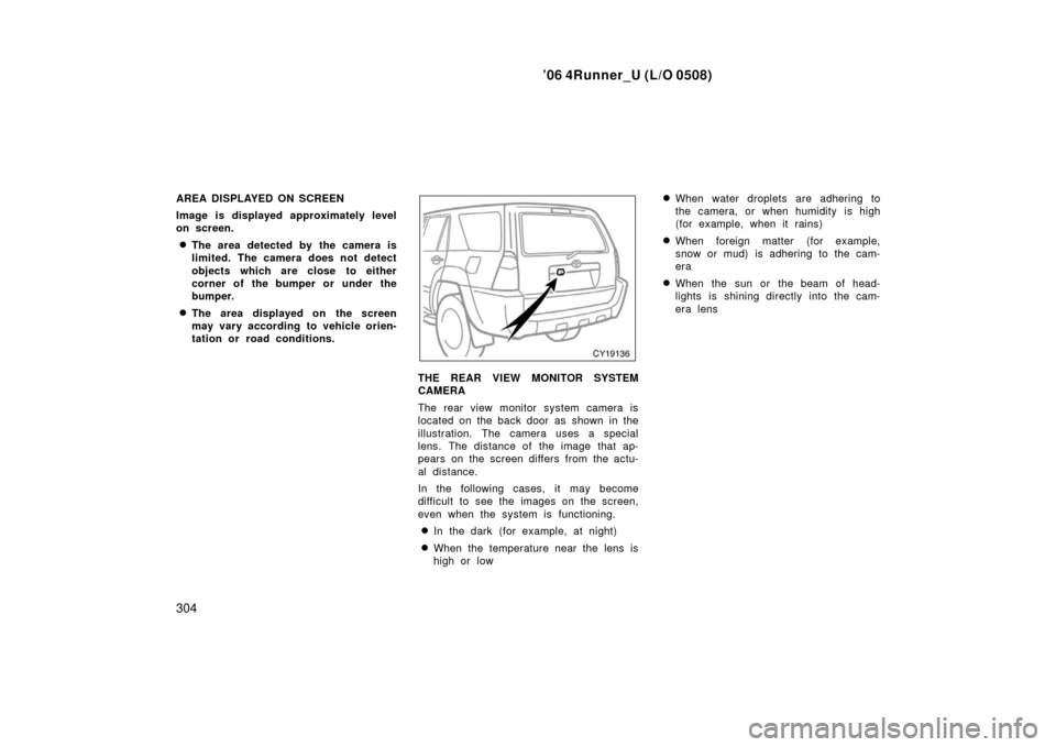 TOYOTA 4RUNNER 2006 N210 / 4.G Owners Manual ’06 4Runner_U (L/O 0508)
304
AREA DISPLAYED ON SCREEN
Image is displayed approximately level
on screen.
The area detected by the camera is
limited. The camera does not detect
objects which are clos TOYOTA 4RUNNER 2006 N210 / 4.G Owners Manual ’06 4Runner_U (L/O 0508)
304
AREA DISPLAYED ON SCREEN
Image is displayed approximately level
on screen.
The area detected by the camera is
limited. The camera does not detect
objects which are clos
