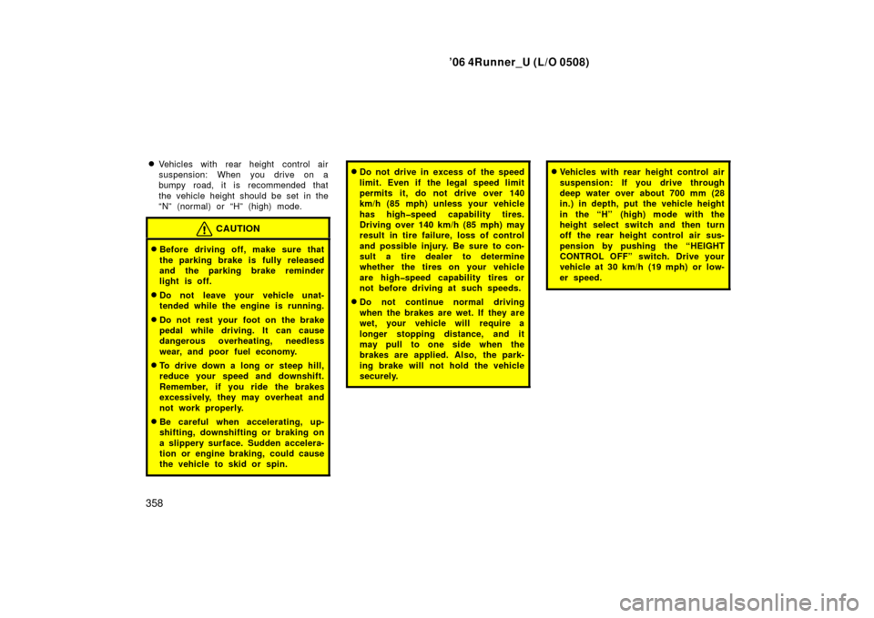 TOYOTA 4RUNNER 2006 N210 / 4.G Owners Manual ’06 4Runner_U (L/O 0508)
358
Vehicles with rear height control air
suspension: When you drive on a
bumpy road, it is recommended that
the vehicle height should be set in the
“N” (normal) or TOYOTA 4RUNNER 2006 N210 / 4.G Owners Manual ’06 4Runner_U (L/O 0508)
358
Vehicles with rear height control air
suspension: When you drive on a
bumpy road, it is recommended that
the vehicle height should be set in the
“N” (normal) or