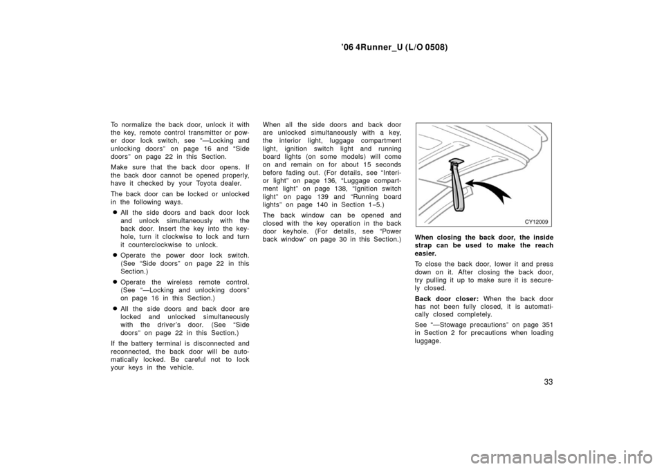 TOYOTA 4RUNNER 2006 N210 / 4.G Owners Manual ’06 4Runner_U (L/O 0508)
33
To normalize the back door, unlock it with
the key, remote control transmitter or pow-
er door lock switch, see “—Locking and
unlocking doors” on page 16 and “Sid TOYOTA 4RUNNER 2006 N210 / 4.G Owners Manual ’06 4Runner_U (L/O 0508)
33
To normalize the back door, unlock it with
the key, remote control transmitter or pow-
er door lock switch, see “—Locking and
unlocking doors” on page 16 and “Sid