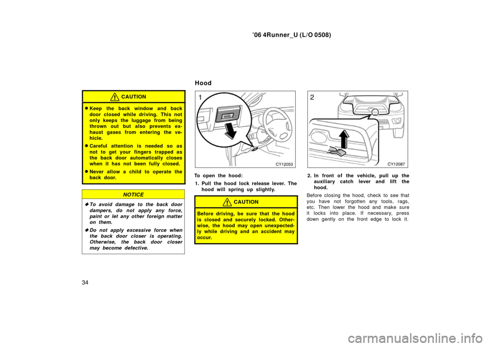 TOYOTA 4RUNNER 2006 N210 / 4.G Owners Manual ’06 4Runner_U (L/O 0508)
34
CAUTION
Keep the back window and back
door closed while driving. This not
only keeps the luggage from being
thrown out but also prevents ex-
haust gases from entering TOYOTA 4RUNNER 2006 N210 / 4.G Owners Manual ’06 4Runner_U (L/O 0508)
34
CAUTION
Keep the back window and back
door closed while driving. This not
only keeps the luggage from being
thrown out but also prevents ex-
haust gases from entering
