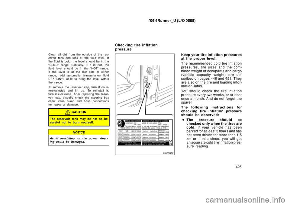 TOYOTA 4RUNNER 2006 N210 / 4.G Owners Manual ’06 4Runner_U (L/O 0508)
425
Clean all dirt from the outside of the res-
ervoir tank and look at the fluid level. If
the fluid is cold, the level should be in the
“COLD” range. Similarly, if it TOYOTA 4RUNNER 2006 N210 / 4.G Owners Manual ’06 4Runner_U (L/O 0508)
425
Clean all dirt from the outside of the res-
ervoir tank and look at the fluid level. If
the fluid is cold, the level should be in the
“COLD” range. Similarly, if it