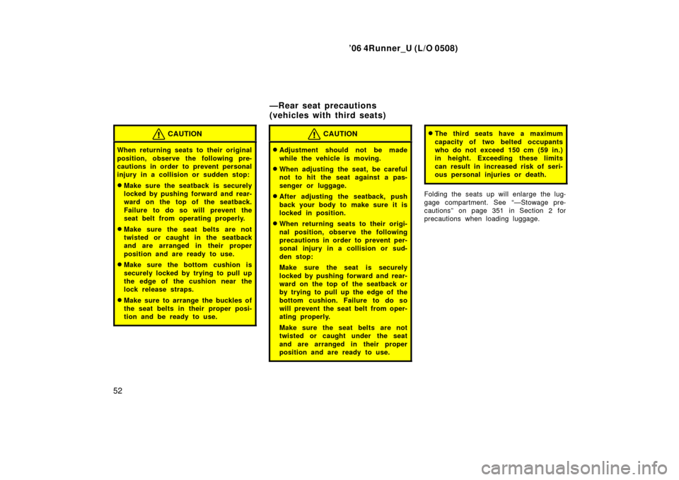 TOYOTA 4RUNNER 2006 N210 / 4.G Owners Manual ’06 4Runner_U (L/O 0508)
52
CAUTION
When returning seats to their original
position, observe the following pre-
cautions in order to prevent personal
injury in a collision or sudden stop:
Make sure TOYOTA 4RUNNER 2006 N210 / 4.G Owners Manual ’06 4Runner_U (L/O 0508)
52
CAUTION
When returning seats to their original
position, observe the following pre-
cautions in order to prevent personal
injury in a collision or sudden stop:
Make sure