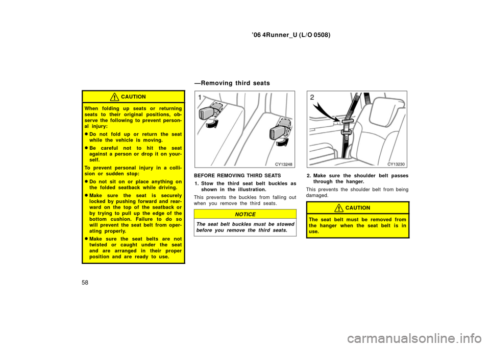 TOYOTA 4RUNNER 2006 N210 / 4.G Owners Manual ’06 4Runner_U (L/O 0508)
58
CAUTION
When folding up seats or returning
seats to their original positions, ob-
serve the following to prevent person-
al injury:
Do not fold up or return the seat
whi TOYOTA 4RUNNER 2006 N210 / 4.G Owners Manual ’06 4Runner_U (L/O 0508)
58
CAUTION
When folding up seats or returning
seats to their original positions, ob-
serve the following to prevent person-
al injury:
Do not fold up or return the seat
whi