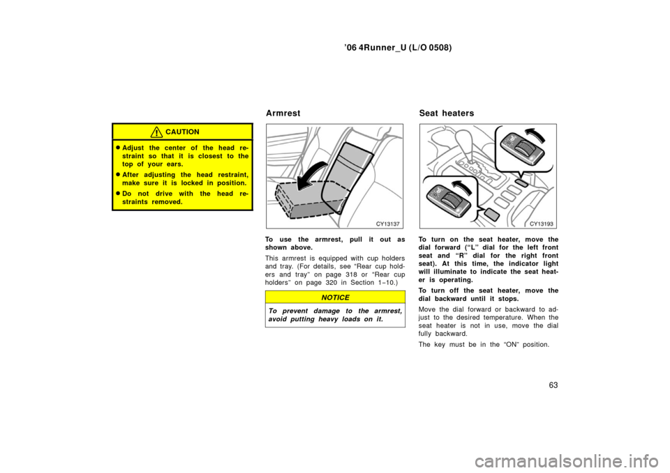 TOYOTA 4RUNNER 2006 N210 / 4.G Owners Manual ’06 4Runner_U (L/O 0508)
63
CAUTION
Adjust the center of the head re-
straint so that it is closest to the
top of your ears.
After adjusting the head restraint,
make sure it is locked in position. TOYOTA 4RUNNER 2006 N210 / 4.G Owners Manual ’06 4Runner_U (L/O 0508)
63
CAUTION
Adjust the center of the head re-
straint so that it is closest to the
top of your ears.
After adjusting the head restraint,
make sure it is locked in position.