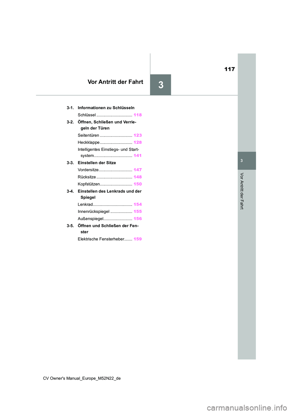 TOYOTA YARIS CROSS 2022  Betriebsanleitungen (in German) 3
117
CV Owner's Manual_Europe_M52N22_de
3
Vor Antritt der Fahrt
Vor Antritt der Fahrt
3-1. Informationen zu Schlüsseln 
Schlüssel ............................... 118 
3-2. Öffnen, Schließen u