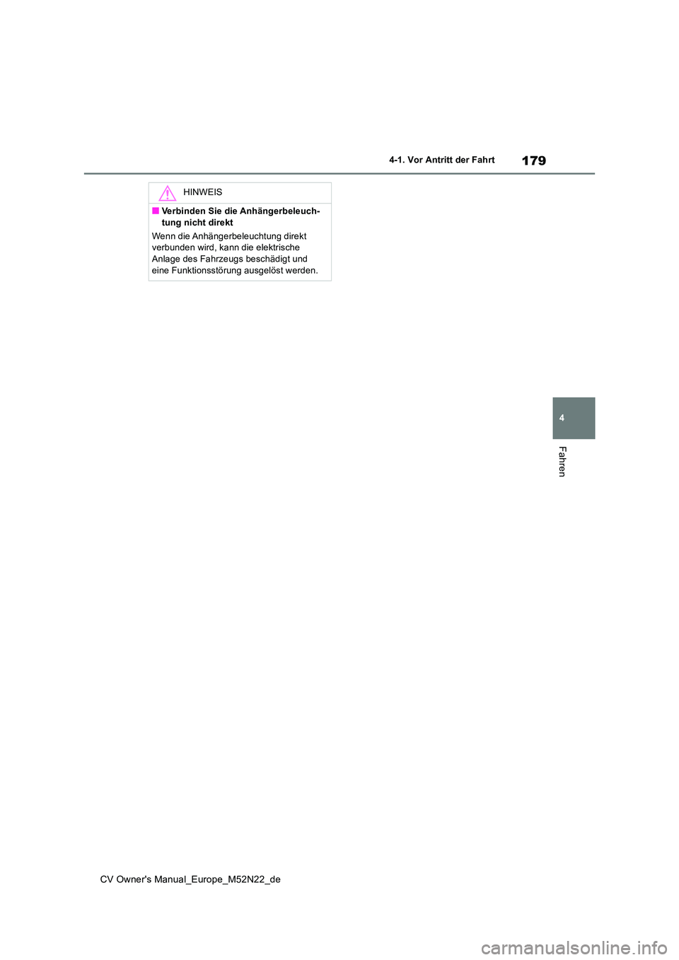 TOYOTA YARIS CROSS 2022  Betriebsanleitungen (in German) 179
4
CV Owner's Manual_Europe_M52N22_de
4-1. Vor Antritt der Fahrt
Fahren
HINWEIS
■Verbinden Sie die Anhängerbeleuch- 
tung nicht direkt 
Wenn die Anhängerbeleuchtung direkt  verbunden wird, 
