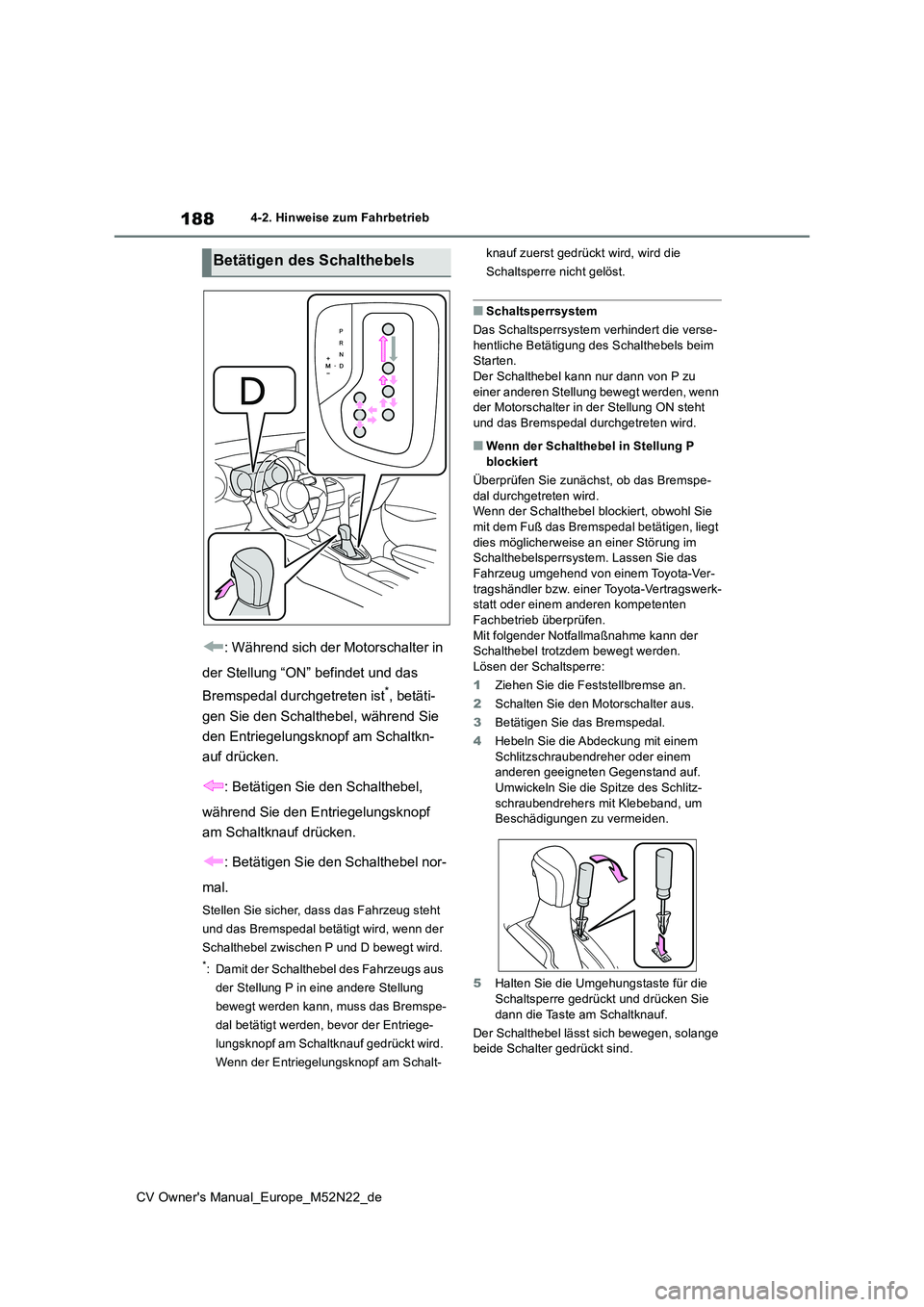 TOYOTA YARIS CROSS 2022  Betriebsanleitungen (in German) 188
CV Owner's Manual_Europe_M52N22_de
4-2. Hinweise zum Fahrbetrieb
: Während sich der Motorschalter in  
der Stellung “ON” befindet und das  
Bremspedal durchgetreten ist*, betäti- 
gen Si