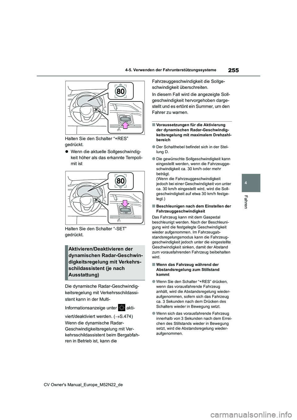 TOYOTA YARIS CROSS 2022  Betriebsanleitungen (in German) 255
4
CV Owner's Manual_Europe_M52N22_de
4-5. Verwenden der Fahrunterstützungssysteme
Fahren
Halten Sie den Schalter “+RES”  
gedrückt. 
 Wenn die aktuelle Sollgeschwindig- 
keit höher a