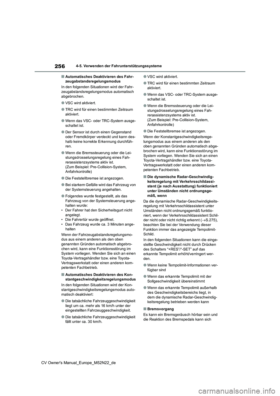 TOYOTA YARIS CROSS 2022  Betriebsanleitungen (in German) 256
CV Owner's Manual_Europe_M52N22_de
4-5. Verwenden der Fahrunterstützungssysteme
■Automatisches Deaktivieren des Fahr- zeugabstandsregelungsmodus 
In den folgenden Situationen wird der Fahr-