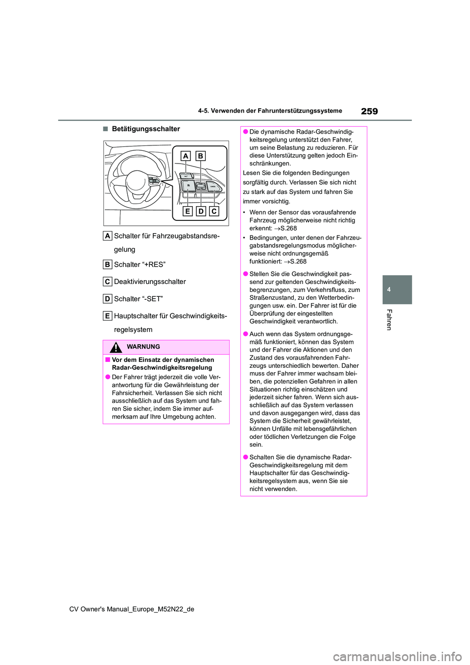 TOYOTA YARIS CROSS 2022  Betriebsanleitungen (in German) 259
4
CV Owner's Manual_Europe_M52N22_de
4-5. Verwenden der Fahrunterstützungssysteme
Fahren
■Betätigungsschalter 
Schalter für Fahrzeugabstandsre- 
gelung 
Schalter “+RES” 
Deaktivierung