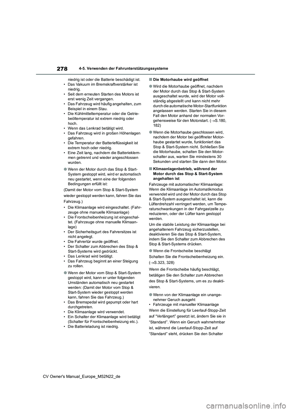 TOYOTA YARIS CROSS 2022  Betriebsanleitungen (in German) 278
CV Owner's Manual_Europe_M52N22_de
4-5. Verwenden der Fahrunterstützungssysteme 
niedrig ist oder die Batterie beschädigt ist. • Das Vakuum im Bremskraftverstärker ist niedrig. 
• Seit 