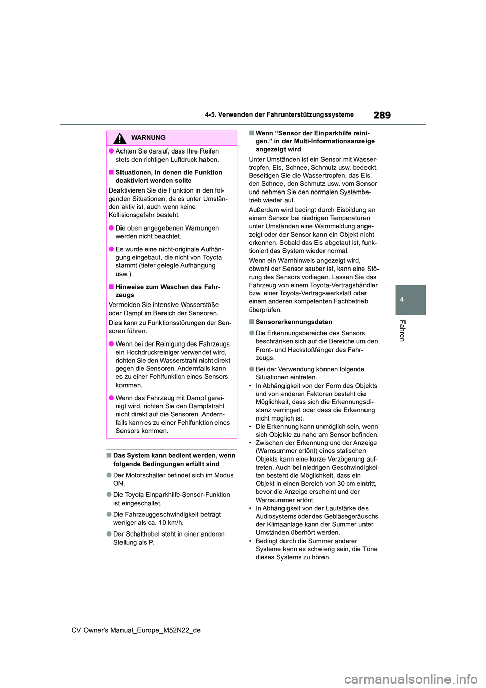 TOYOTA YARIS CROSS 2022  Betriebsanleitungen (in German) 289
4
CV Owner's Manual_Europe_M52N22_de
4-5. Verwenden der Fahrunterstützungssysteme
Fahren
■Das System kann bedient werden, wenn  folgende Bedingungen erfüllt sind
●Der Motorschalter befin