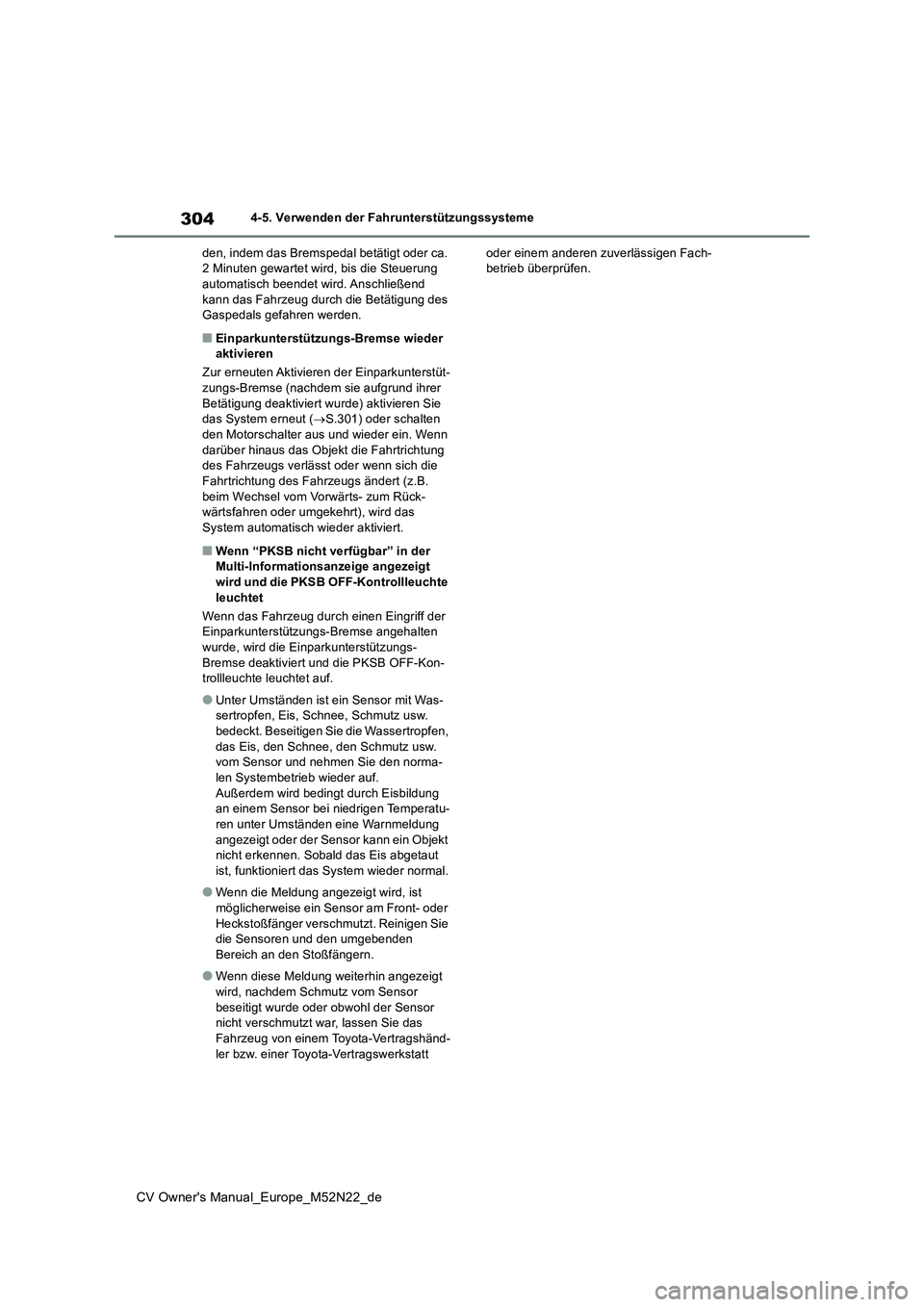 TOYOTA YARIS CROSS 2022  Betriebsanleitungen (in German) 304
CV Owner's Manual_Europe_M52N22_de
4-5. Verwenden der Fahrunterstützungssysteme 
den, indem das Bremspedal betätigt oder ca.  2 Minuten gewartet wird, bis die Steuerung automatisch beendet w