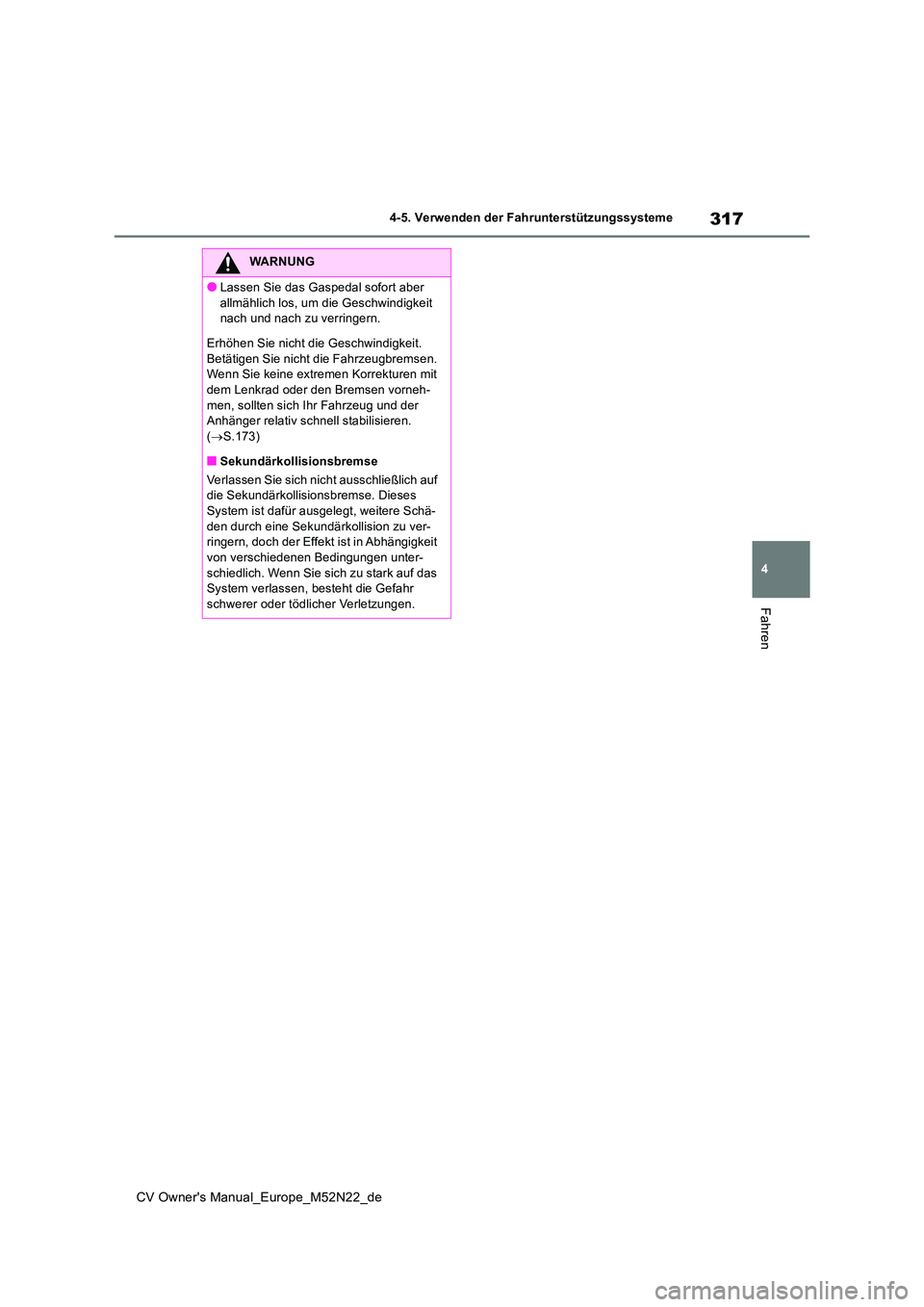 TOYOTA YARIS CROSS 2022  Betriebsanleitungen (in German) 317
4
CV Owner's Manual_Europe_M52N22_de
4-5. Verwenden der Fahrunterstützungssysteme
Fahren
WARNUNG
●Lassen Sie das Gaspedal sofort aber  
allmählich los, um die Geschwindigkeit  nach und nac