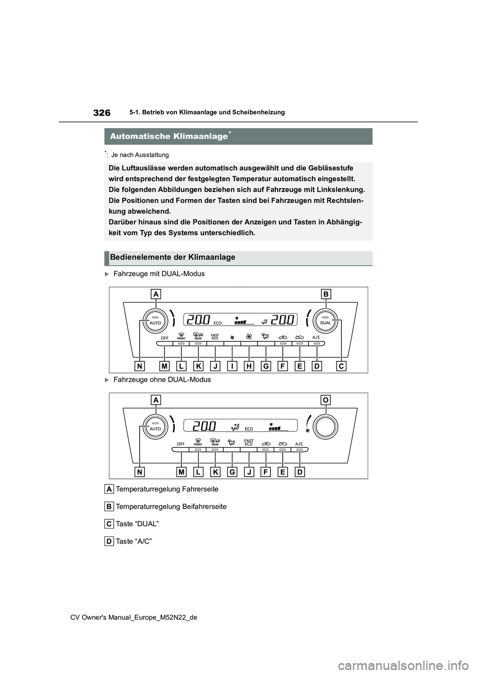 TOYOTA YARIS CROSS 2022  Betriebsanleitungen (in German) 326
CV Owner's Manual_Europe_M52N22_de
5-1. Betrieb von Klimaanlage und Scheibenheizung
*: Je nach Ausstattung
Fahrzeuge mit DUAL-Modus
Fahrzeuge ohne DUAL-Modus 
Temperaturregelung Fahrerse
