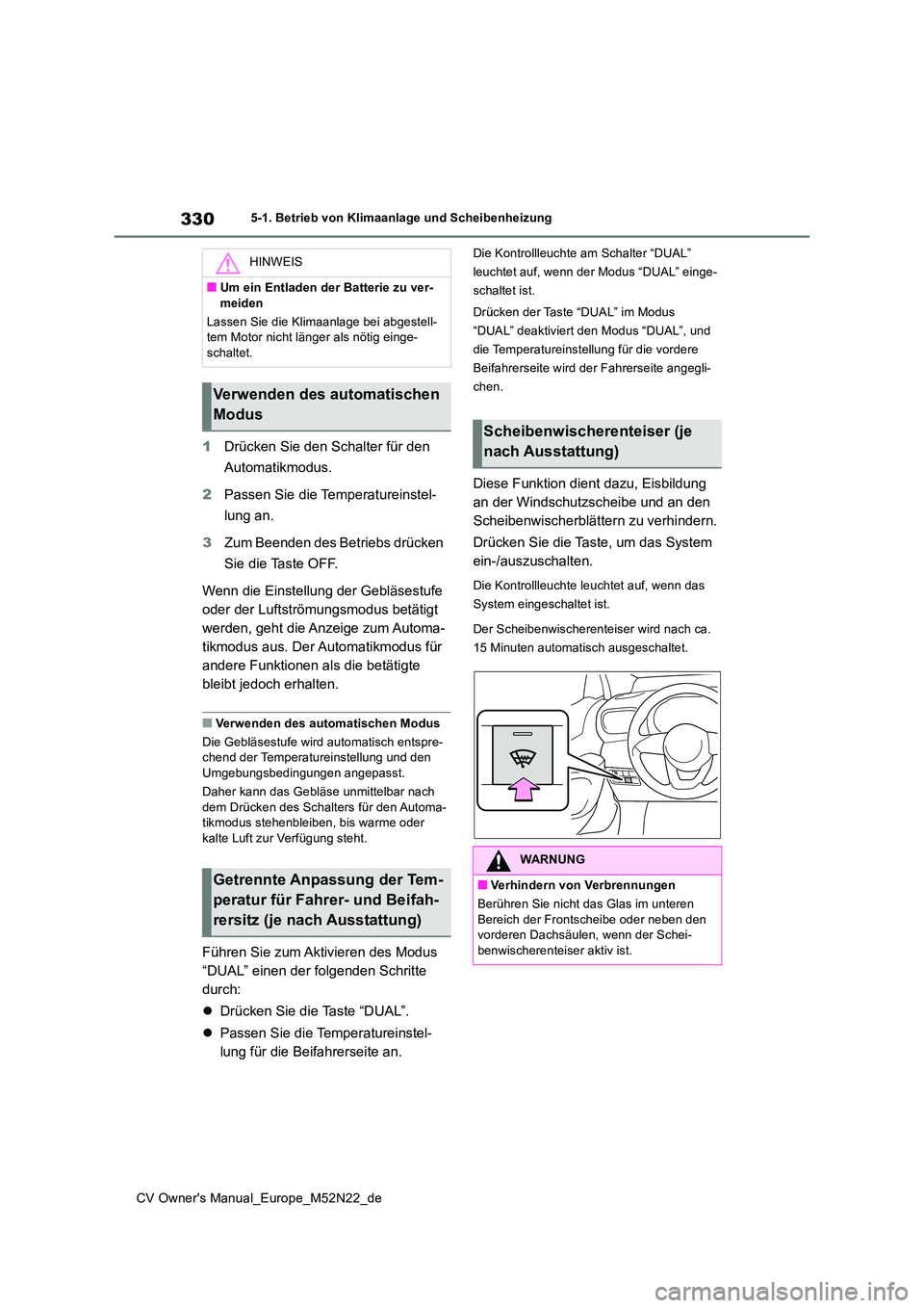 TOYOTA YARIS CROSS 2022  Betriebsanleitungen (in German) 330
CV Owner's Manual_Europe_M52N22_de
5-1. Betrieb von Klimaanlage und Scheibenheizung
1Drücken Sie den Schalter für den  
Automatikmodus. 
2 Passen Sie die Temperatureinstel- 
lung an. 
3 Zum 