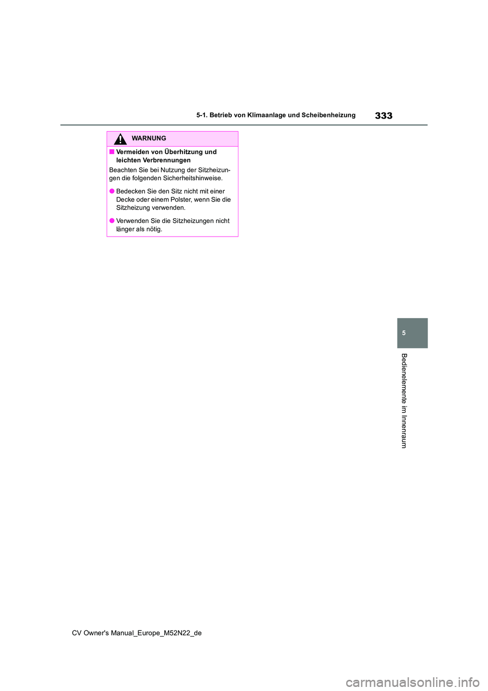 TOYOTA YARIS CROSS 2022  Betriebsanleitungen (in German) 333
5
CV Owner's Manual_Europe_M52N22_de
5-1. Betrieb von Klimaanlage und Scheibenheizung
Bedienelemente im Innenraum
WARNUNG
■Vermeiden von Überhitzung und  
leichten Verbrennungen 
Beachten S