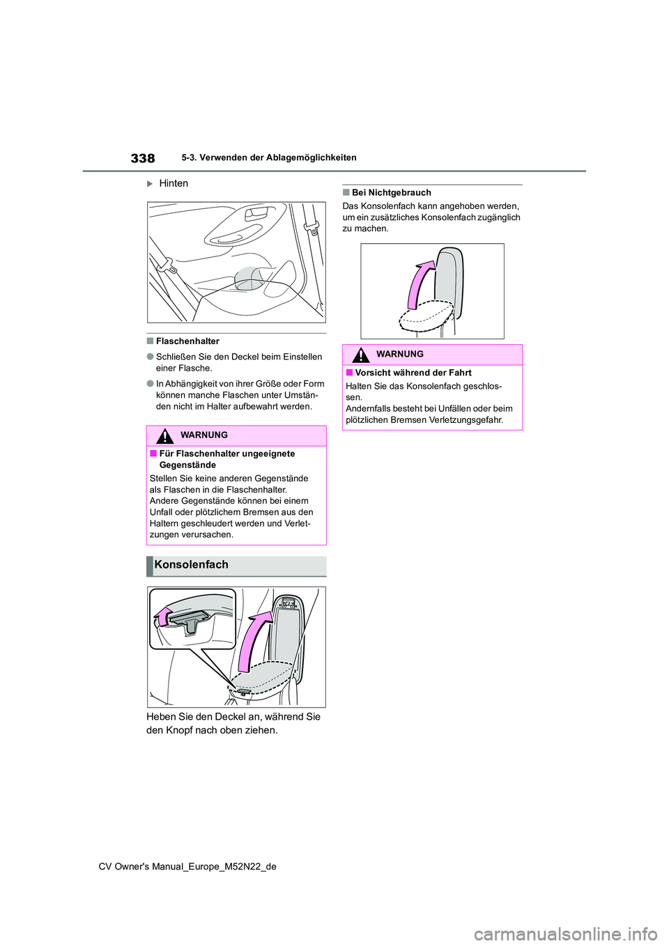 TOYOTA YARIS CROSS 2022  Betriebsanleitungen (in German) 338
CV Owner's Manual_Europe_M52N22_de
5-3. Verwenden der Ablagemöglichkeiten
Hinten
■Flaschenhalter
●Schließen Sie den Deckel beim Einstellen  einer Flasche.
●In Abhängigkeit von ihre