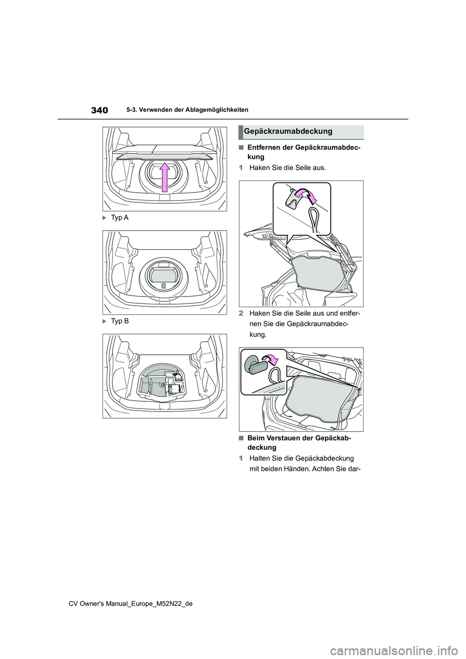 TOYOTA YARIS CROSS 2022  Betriebsanleitungen (in German) 340
CV Owner's Manual_Europe_M52N22_de
5-3. Verwenden der Ablagemöglichkeiten
Ty p  A
Ty p   B
■Entfernen der Gepäckraumabdec- 
kung 
1 Haken Sie die Seile aus. 
2 Haken Sie die Seile au