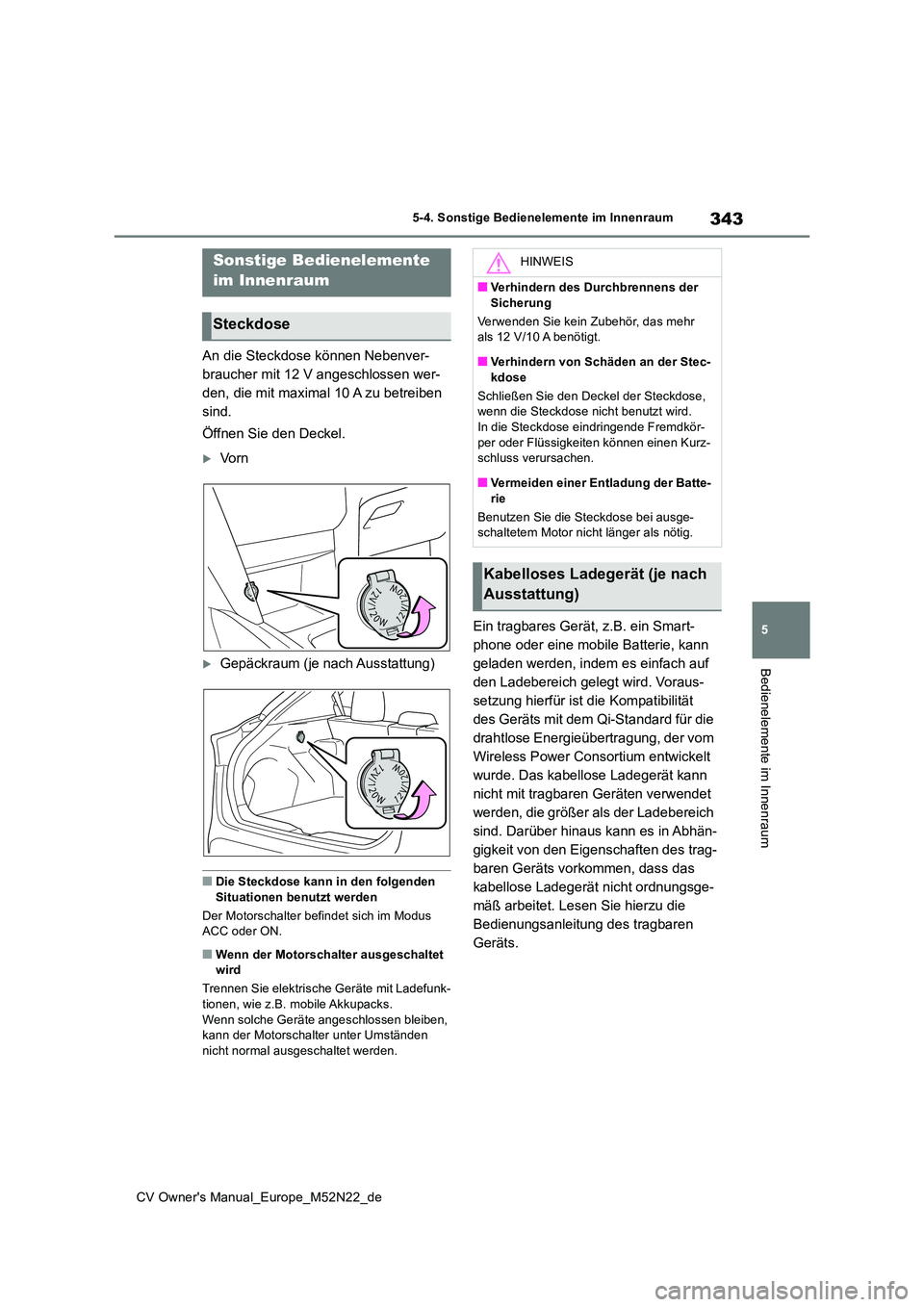 TOYOTA YARIS CROSS 2022  Betriebsanleitungen (in German) 343
5
CV Owner's Manual_Europe_M52N22_de
5-4. Sonstige Bedienelemente im Innenraum
Bedienelemente im Innenraum
5-4.Sons tige Bediene leme nte  im Innen rau m
An die Steckdose können Nebenver- 
br