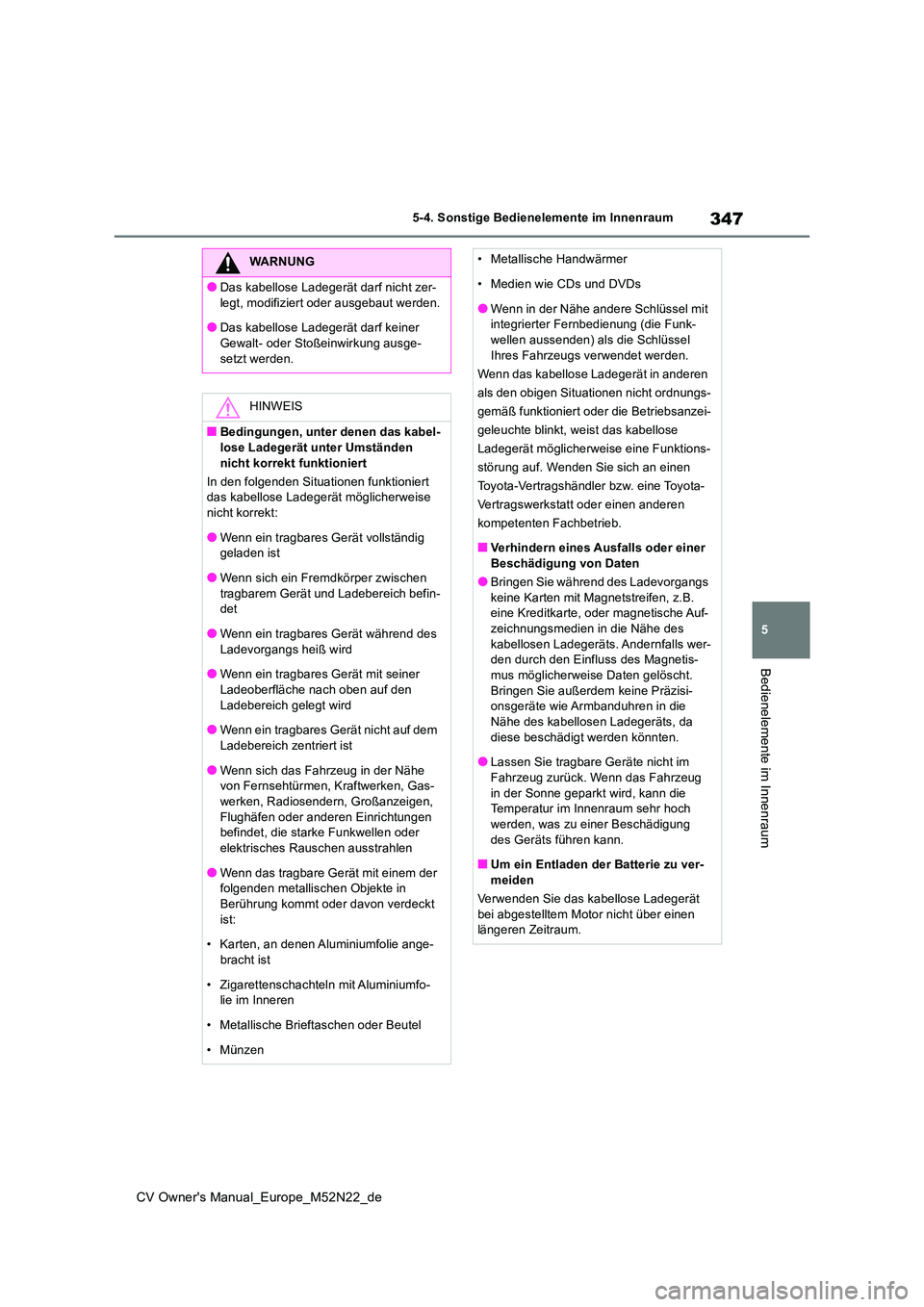 TOYOTA YARIS CROSS 2022  Betriebsanleitungen (in German) 347
5
CV Owner's Manual_Europe_M52N22_de
5-4. Sonstige Bedienelemente im Innenraum
Bedienelemente im Innenraum
WARNUNG
●Das kabellose Ladegerät darf nicht zer- 
legt, modifiziert oder ausgebaut
